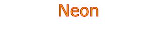  Neon 
- without comparison for visual light 
effect & impact
